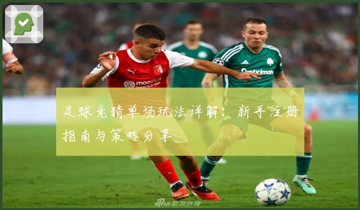 足球竞猜单场玩法详解:新手注册指南与策略分享