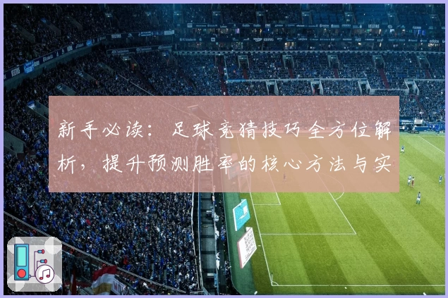 新手必读：足球竞猜技巧全方位解析，提升预测胜率的核心方法与实用攻略