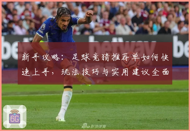 新手攻略：足球竞猜推荐单如何快速上手，玩法技巧与实用建议全面解析