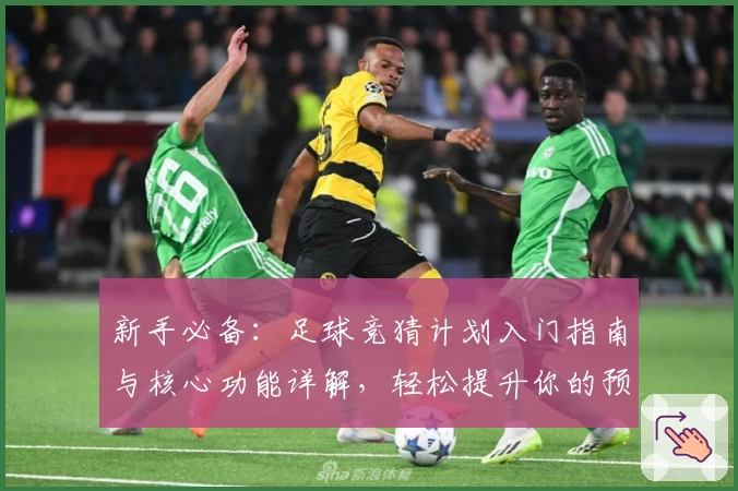 新手必备：足球竞猜计划入门指南与核心功能详解，轻松提升你的预测能力