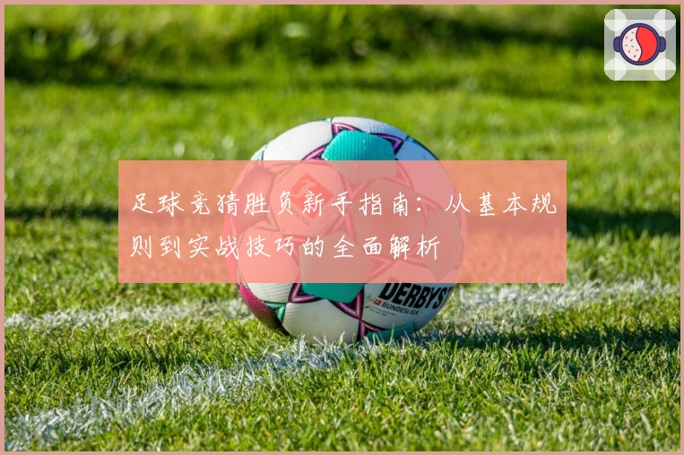 足球竞猜胜负新手指南：从基本规则到实战技巧的全面解析