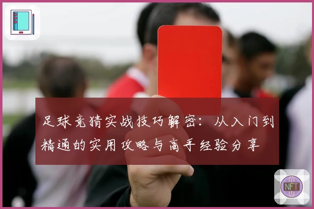 足球竞猜实战技巧解密:从入门到精通的实用攻略与高手经验分享