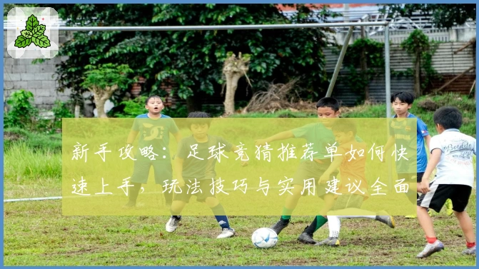 新手攻略：足球竞猜推荐单如何快速上手，玩法技巧与实用建议全面解析