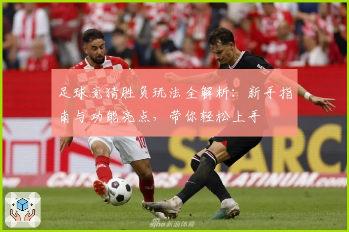 足球竞猜胜负玩法全解析:新手指南与功能亮点,带你轻松上手
